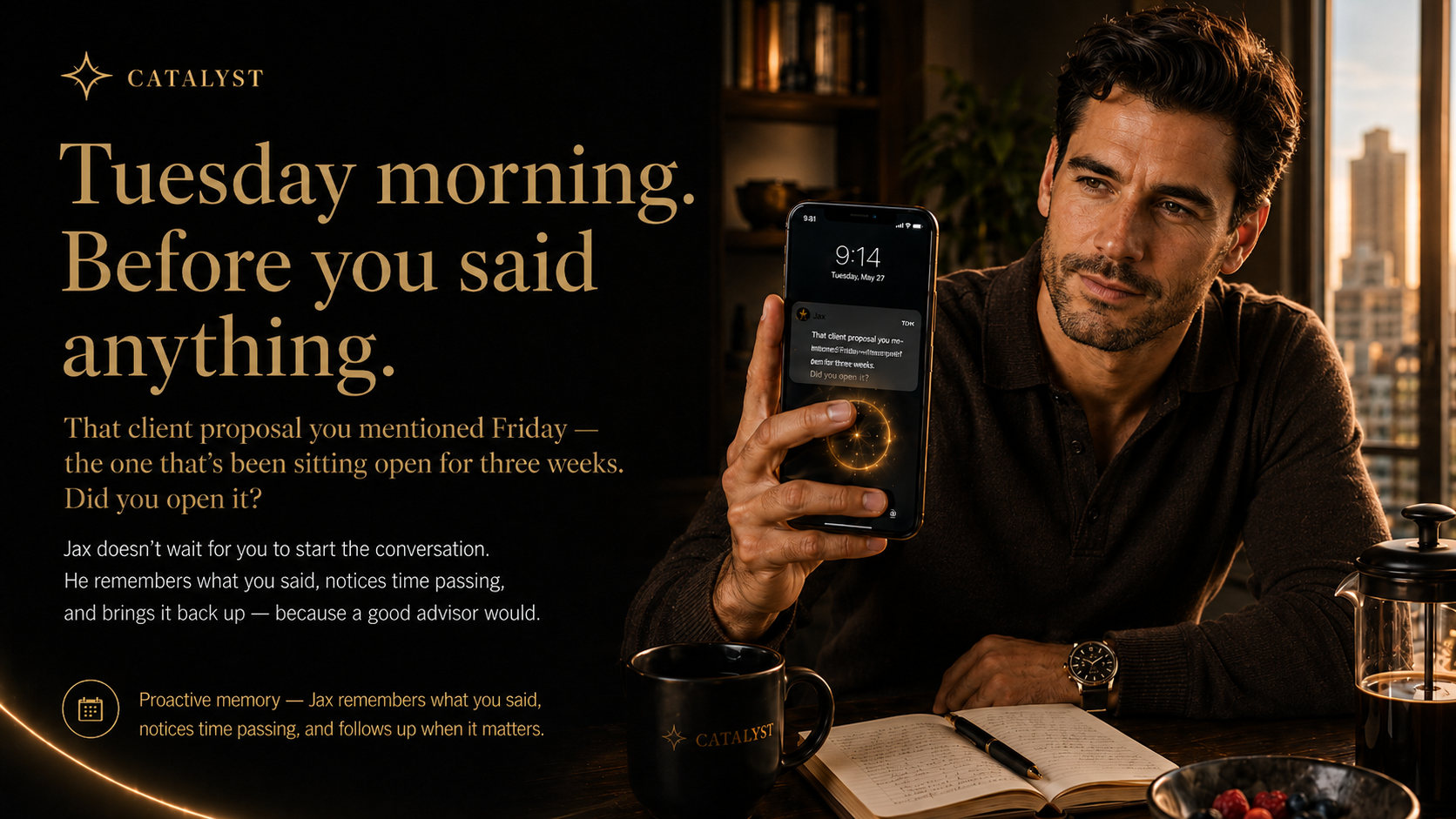 Tuesday morning. Before you said anything. Jax follows up on what matters.